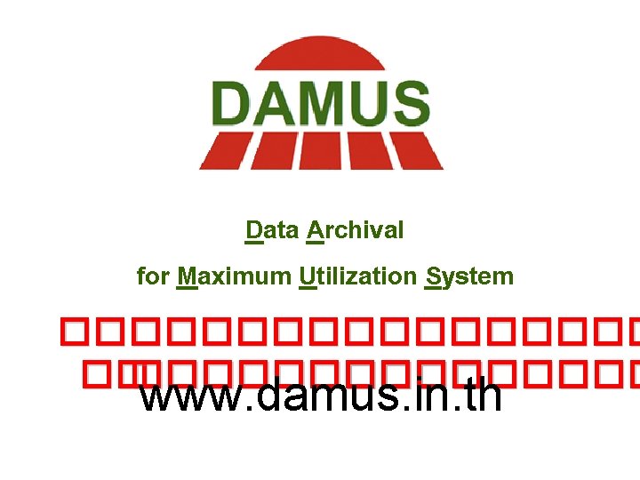 Data Archival for Maximum Utilization System ��������� �� ��������� www. damus. in. th 