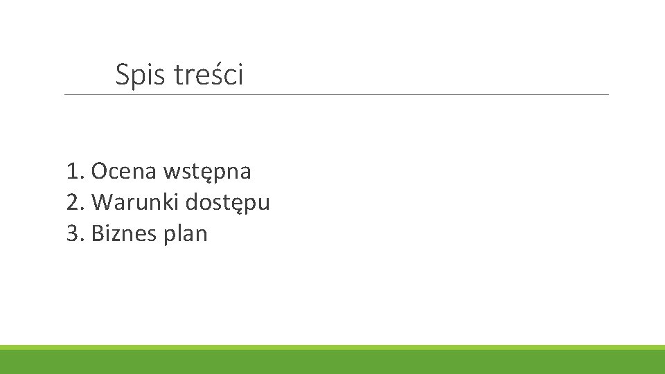 Spis treści 1. Ocena wstępna 2. Warunki dostępu 3. Biznes plan 