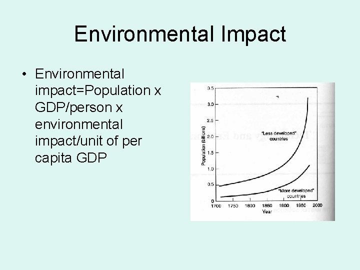 Environmental Impact • Environmental impact=Population x GDP/person x environmental impact/unit of per capita GDP