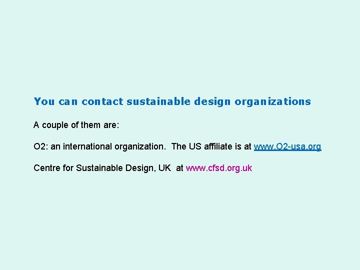 You can contact sustainable design organizations A couple of them are: O 2: an