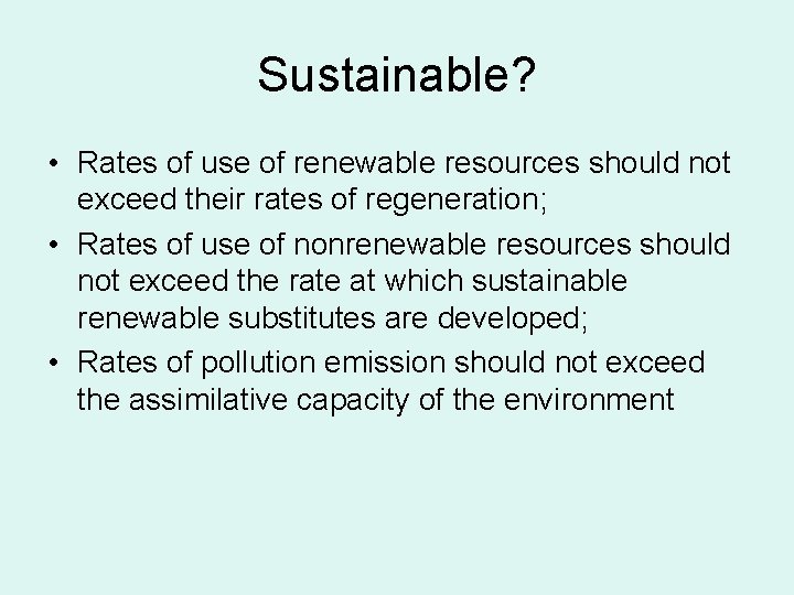 Sustainable? • Rates of use of renewable resources should not exceed their rates of