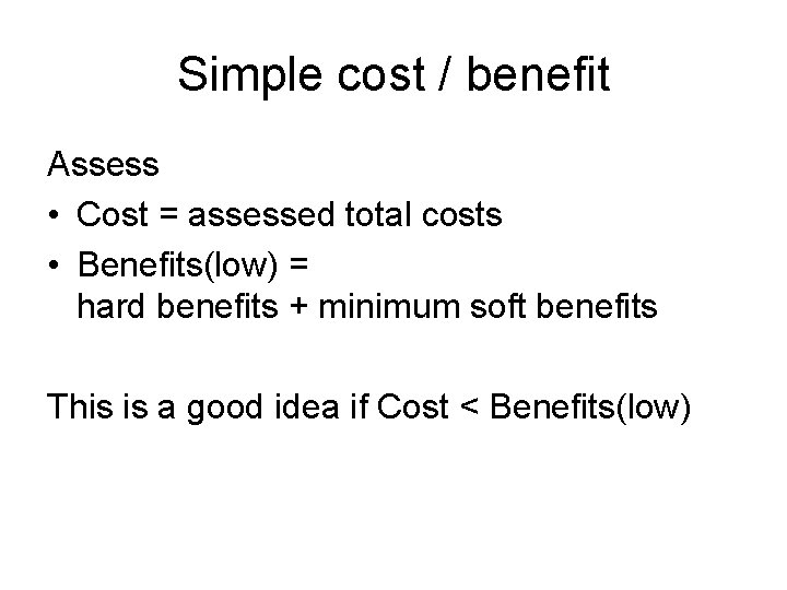 Simple cost / benefit Assess • Cost = assessed total costs • Benefits(low) =