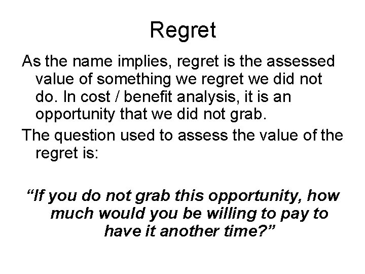 Regret As the name implies, regret is the assessed value of something we regret