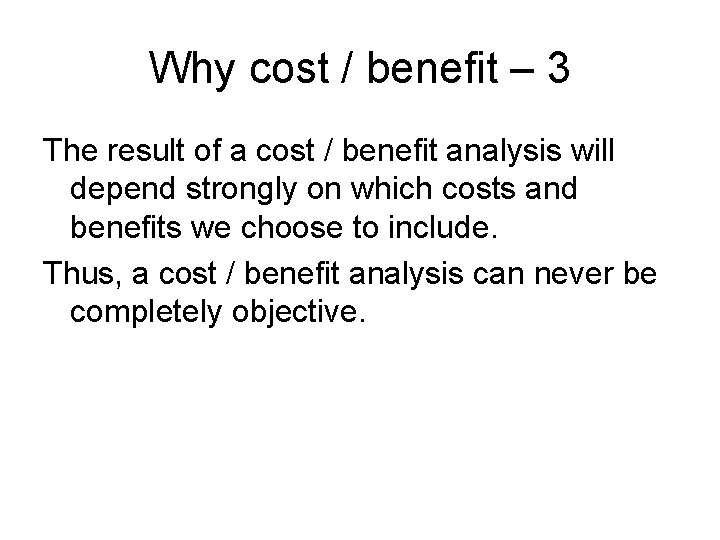Why cost / benefit – 3 The result of a cost / benefit analysis