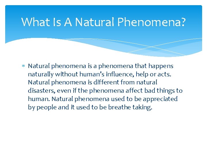 What Is A Natural Phenomena? Natural phenomena is a phenomena that happens naturally without