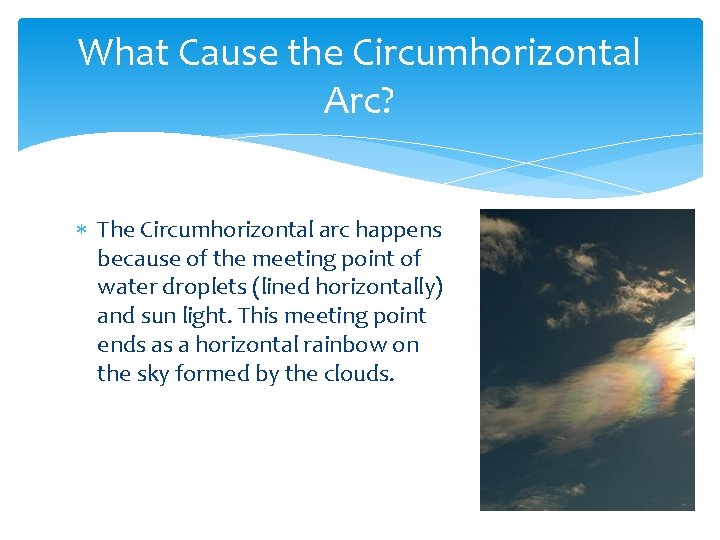 What Cause the Circumhorizontal Arc? The Circumhorizontal arc happens because of the meeting point