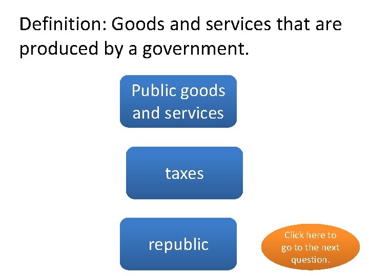 Definition: Goods and services that are produced by a government. Public goods yes and