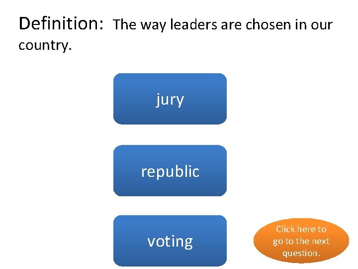 Definition: The way leaders are chosen in our country. no jury no republic yes