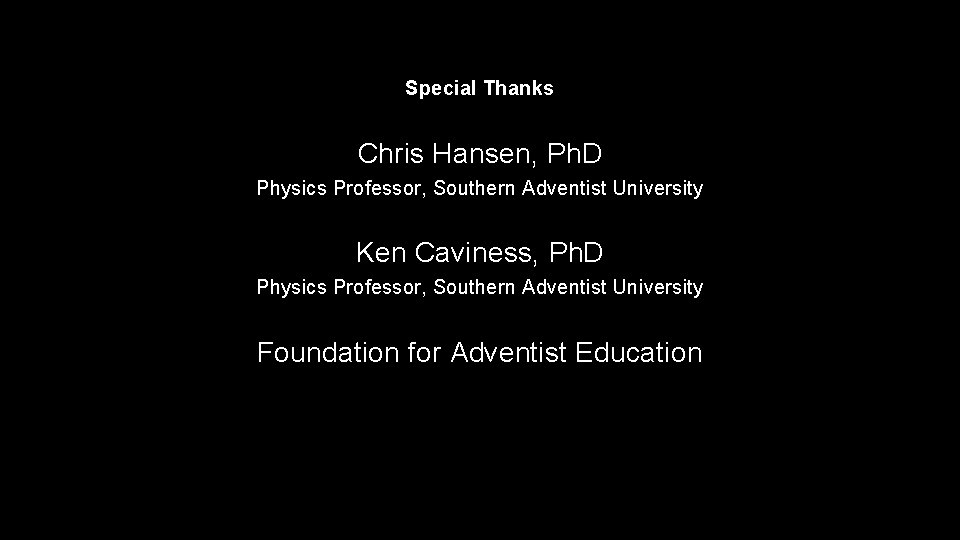 Special Thanks Chris Hansen, Ph. D Physics Professor, Southern Adventist University Ken Caviness, Ph.