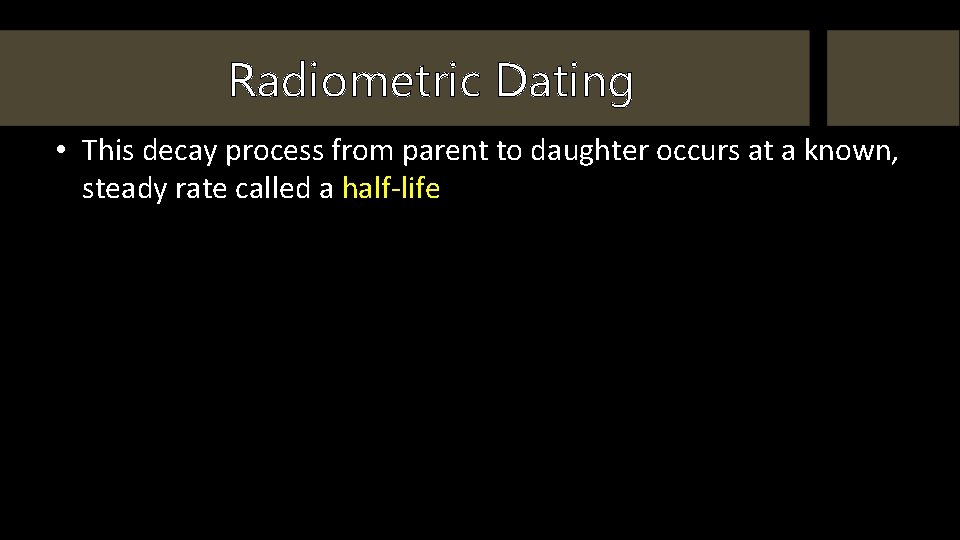 Radiometric Dating • This decay process from parent to daughter occurs at a known,