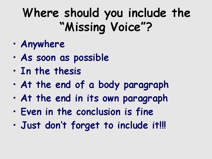 Where should you include the “Missing Voice”? • • Anywhere As soon as possible