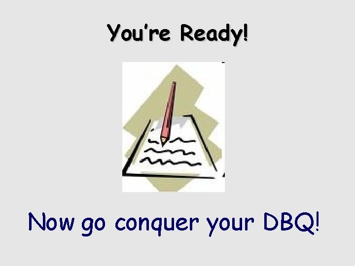 You’re Ready! Now go conquer your DBQ! 