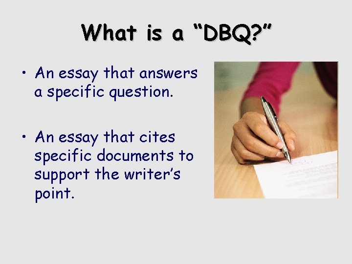 What is a “DBQ? ” • An essay that answers a specific question. •