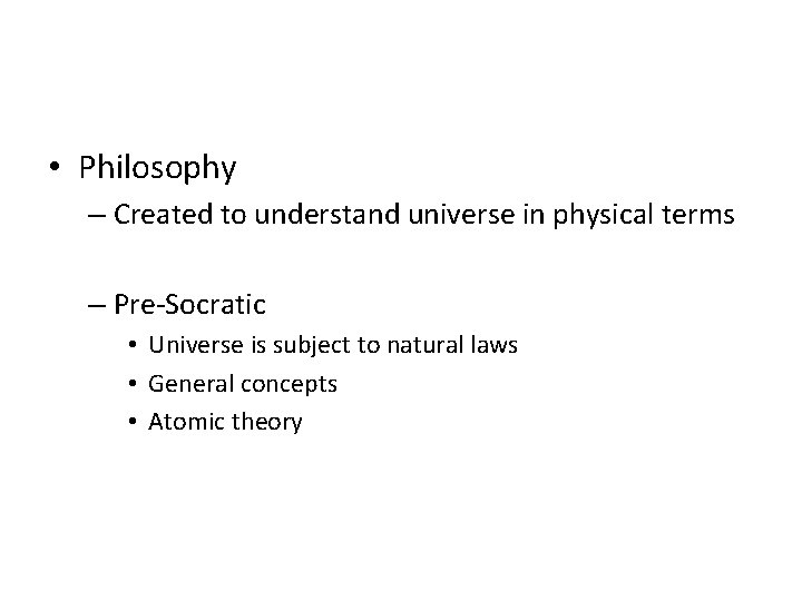  • Philosophy – Created to understand universe in physical terms – Pre-Socratic •