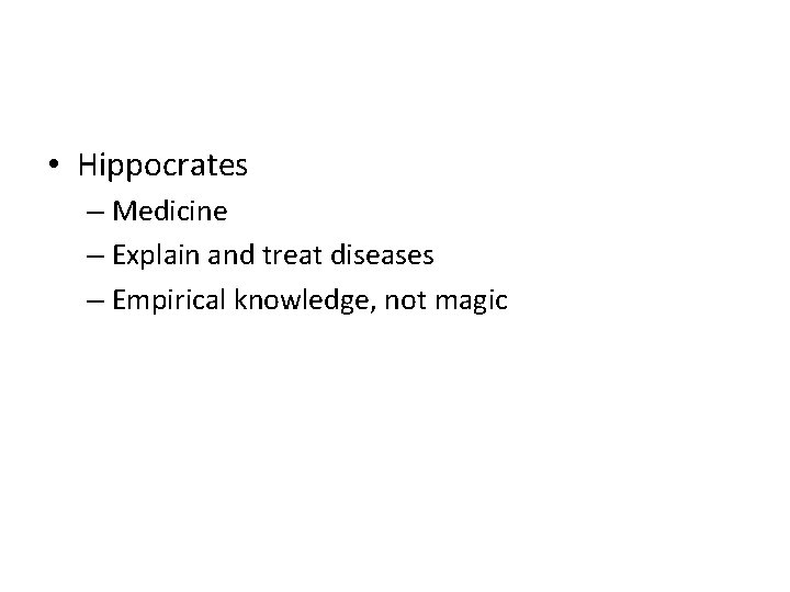  • Hippocrates – Medicine – Explain and treat diseases – Empirical knowledge, not