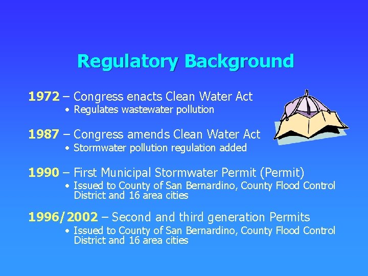 Regulatory Background 1972 – Congress enacts Clean Water Act • Regulates wastewater pollution 1987