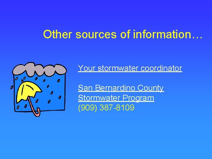 Other sources of information… Your stormwater coordinator San Bernardino County Stormwater Program (909) 387