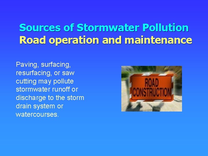 Sources of Stormwater Pollution Road operation and maintenance Paving, surfacing, resurfacing, or saw cutting