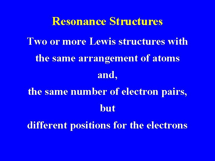 Resonance Structures Two or more Lewis structures with the same arrangement of atoms and,