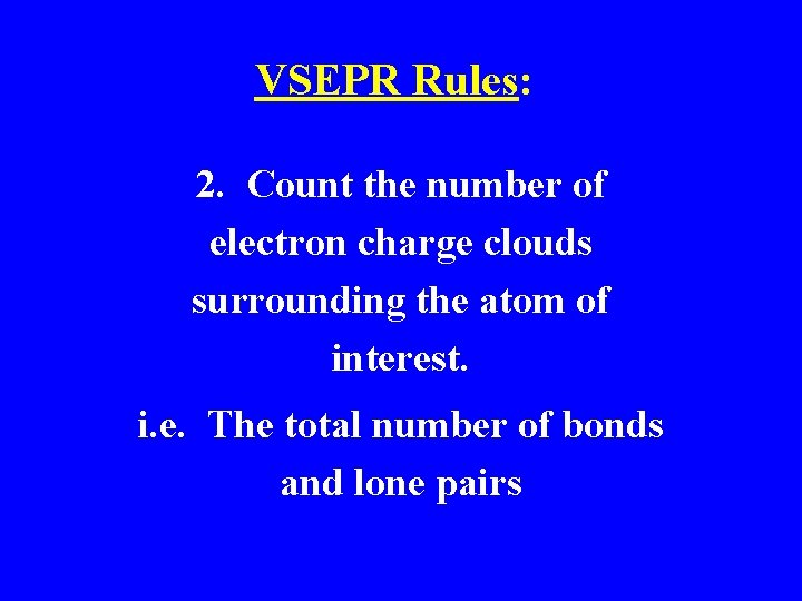 VSEPR Rules: 2. Count the number of electron charge clouds surrounding the atom of