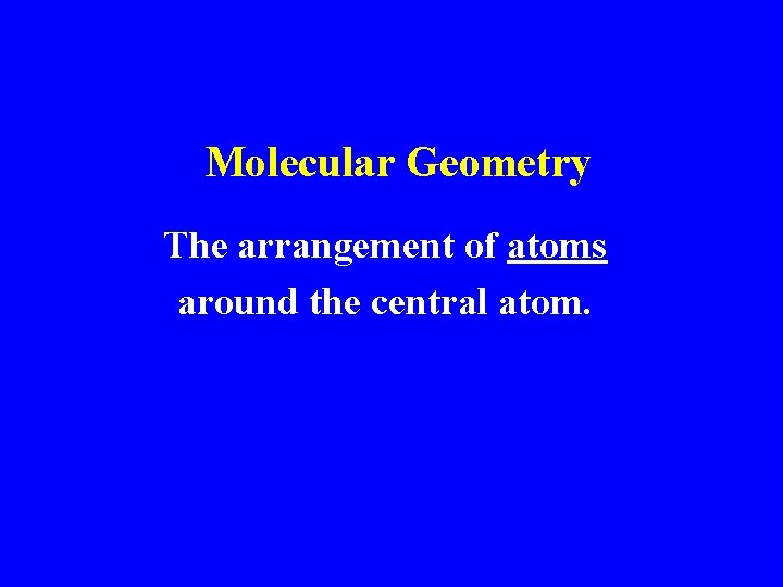 Molecular Geometry The arrangement of atoms around the central atom. 