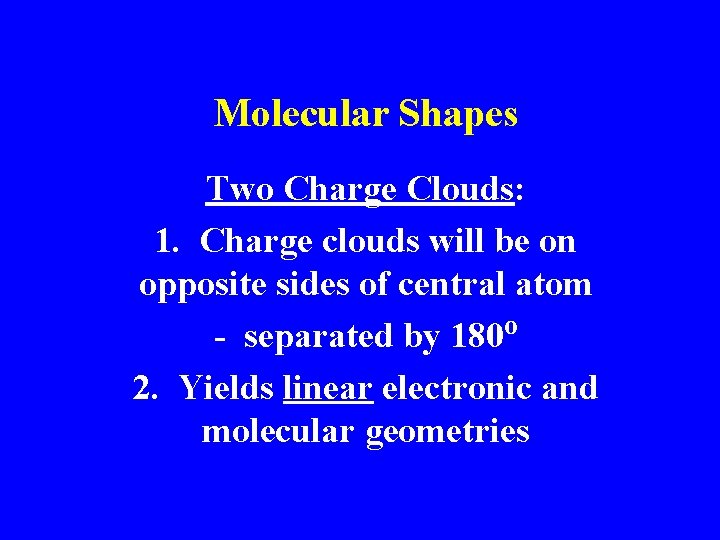 Molecular Shapes Two Charge Clouds: 1. Charge clouds will be on opposite sides of