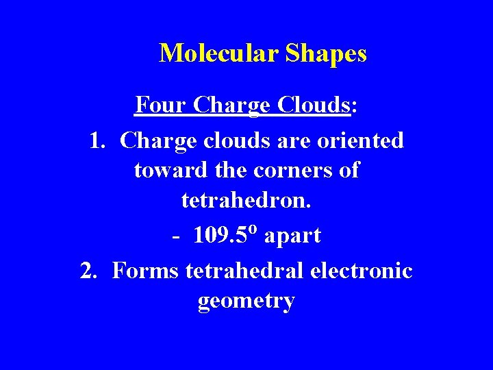 Molecular Shapes Four Charge Clouds: 1. Charge clouds are oriented toward the corners of
