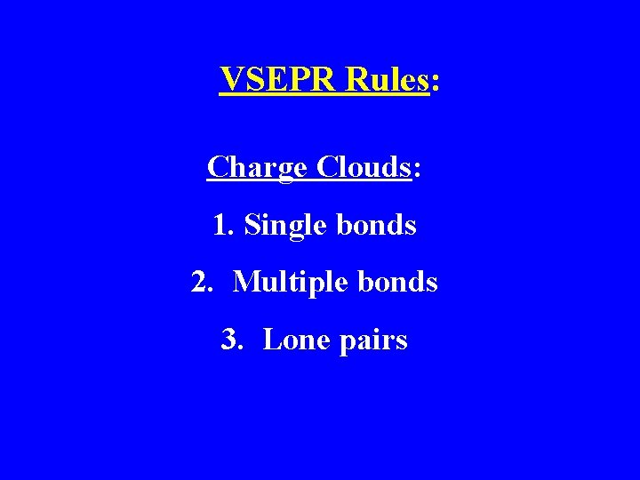 VSEPR Rules: Charge Clouds: 1. Single bonds 2. Multiple bonds 3. Lone pairs 