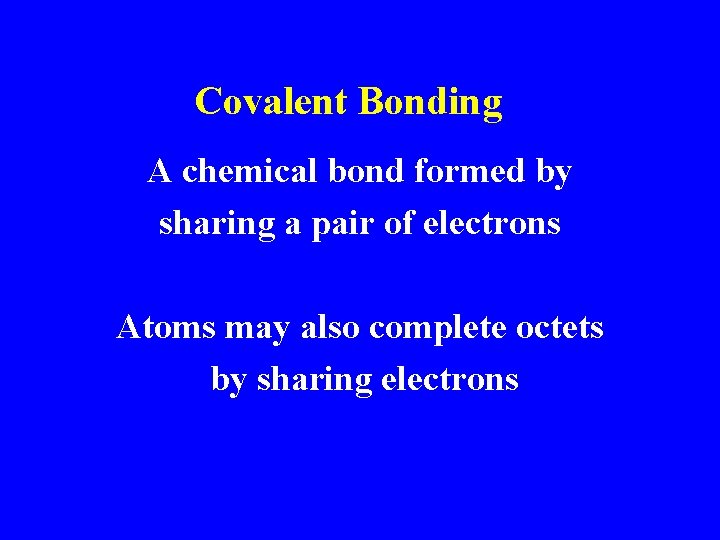 Covalent Bonding A chemical bond formed by sharing a pair of electrons Atoms may