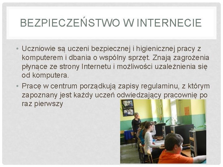 BEZPIECZEŃSTWO W INTERNECIE • Uczniowie są uczeni bezpiecznej i higienicznej pracy z komputerem i