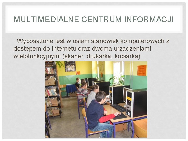 MULTIMEDIALNE CENTRUM INFORMACJI Wyposażone jest w osiem stanowisk komputerowych z dostępem do Internetu oraz