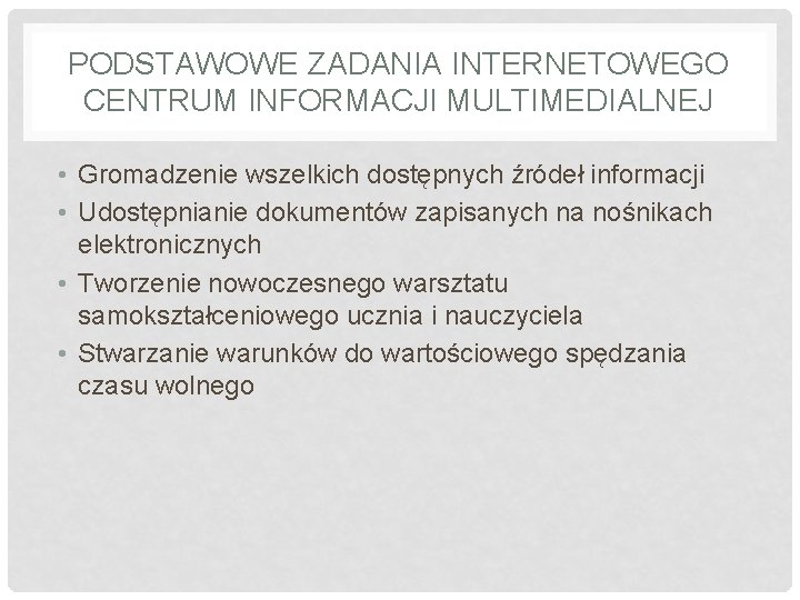 PODSTAWOWE ZADANIA INTERNETOWEGO CENTRUM INFORMACJI MULTIMEDIALNEJ • Gromadzenie wszelkich dostępnych źródeł informacji • Udostępnianie