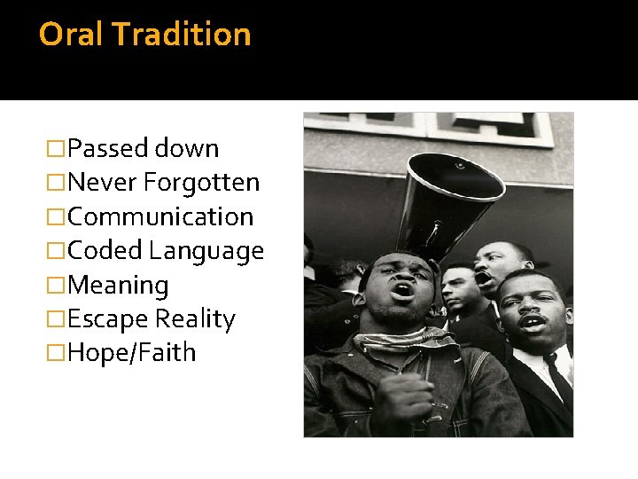 Oral Tradition �Passed down �Never Forgotten �Communication �Coded Language �Meaning �Escape Reality �Hope/Faith 
