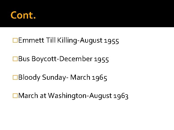 Cont. �Emmett Till Killing-August 1955 �Bus Boycott-December 1955 �Bloody Sunday- March 1965 �March at
