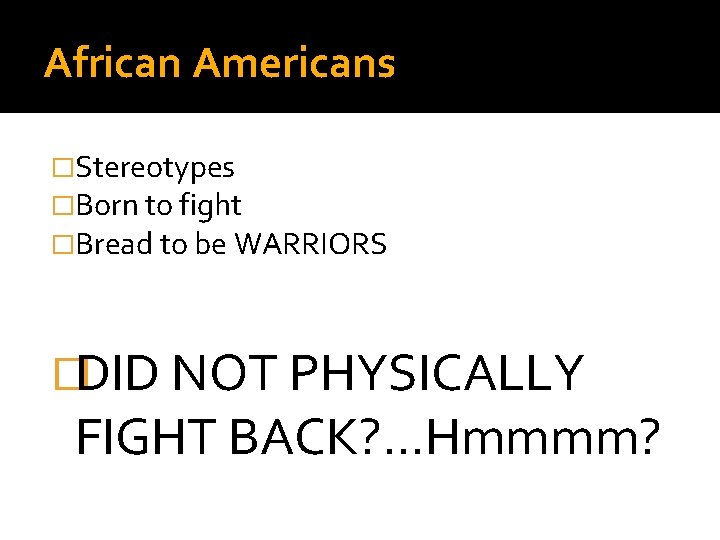 African Americans �Stereotypes �Born to fight �Bread to be WARRIORS �DID NOT PHYSICALLY FIGHT