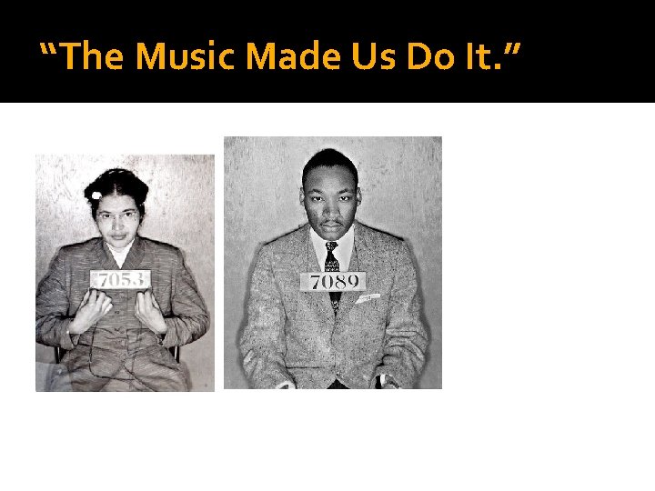 “The Music Made Us Do It. ” 
