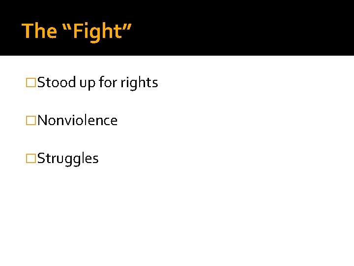 The “Fight” �Stood up for rights �Nonviolence �Struggles 