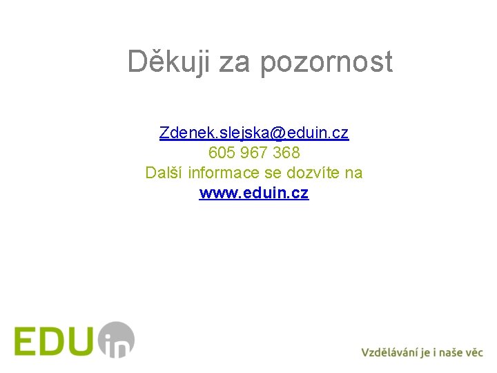 Děkuji za pozornost Zdenek. slejska@eduin. cz 605 967 368 Další informace se dozvíte na