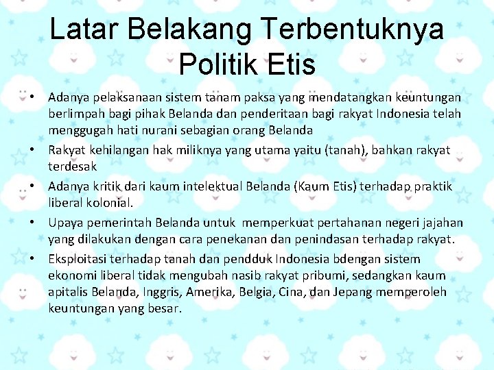 Latar Belakang Terbentuknya Politik Etis • Adanya pelaksanaan sistem tanam paksa yang mendatangkan keuntungan