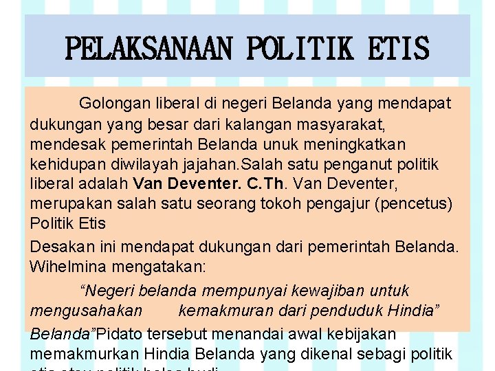PELAKSANAAN POLITIK ETIS Golongan liberal di negeri Belanda yang mendapat dukungan yang besar dari