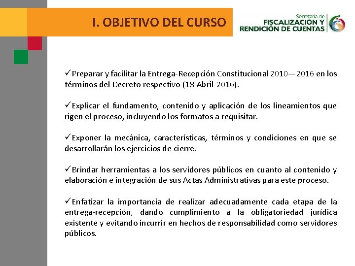 I. OBJETIVO DEL CURSO üPreparar y facilitar la Entrega-Recepción Constitucional 2010— 2016 en los