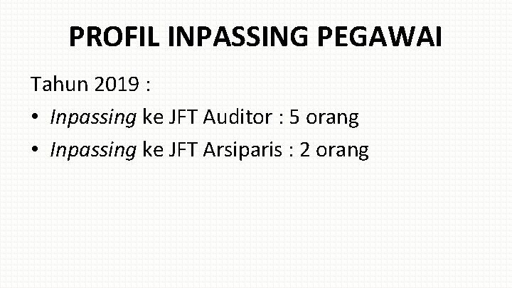 PROFIL INPASSING PEGAWAI Tahun 2019 : • Inpassing ke JFT Auditor : 5 orang