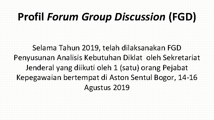 Profil Forum Group Discussion (FGD) Selama Tahun 2019, telah dilaksanakan FGD Penyusunan Analisis Kebutuhan