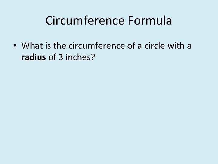 Circumference Formula • What is the circumference of a circle with a radius of