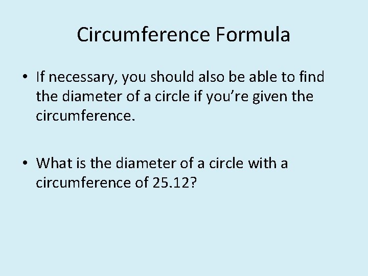 Circumference Formula • If necessary, you should also be able to find the diameter