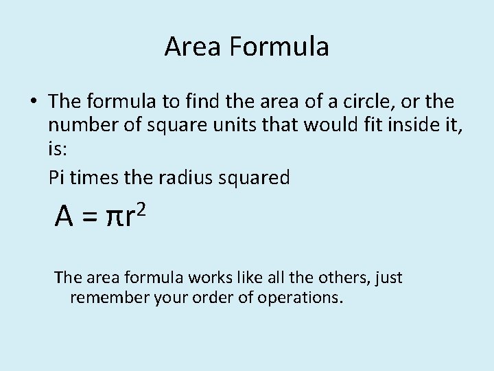 Area Formula • The formula to find the area of a circle, or the