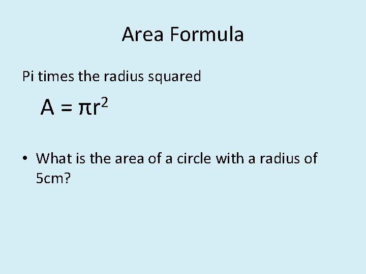 Area Formula Pi times the radius squared A= 2 πr • What is the