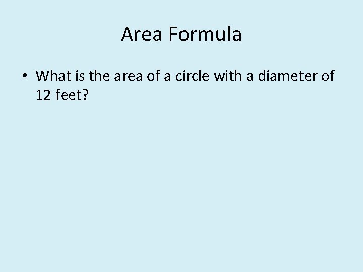 Area Formula • What is the area of a circle with a diameter of