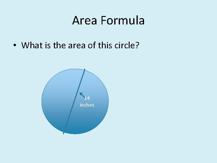 Area Formula • What is the area of this circle? 14 inches 