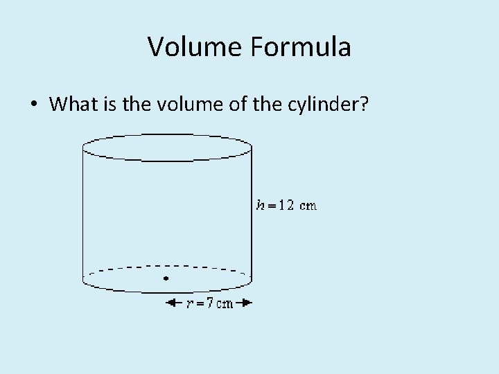 Volume Formula • What is the volume of the cylinder? 